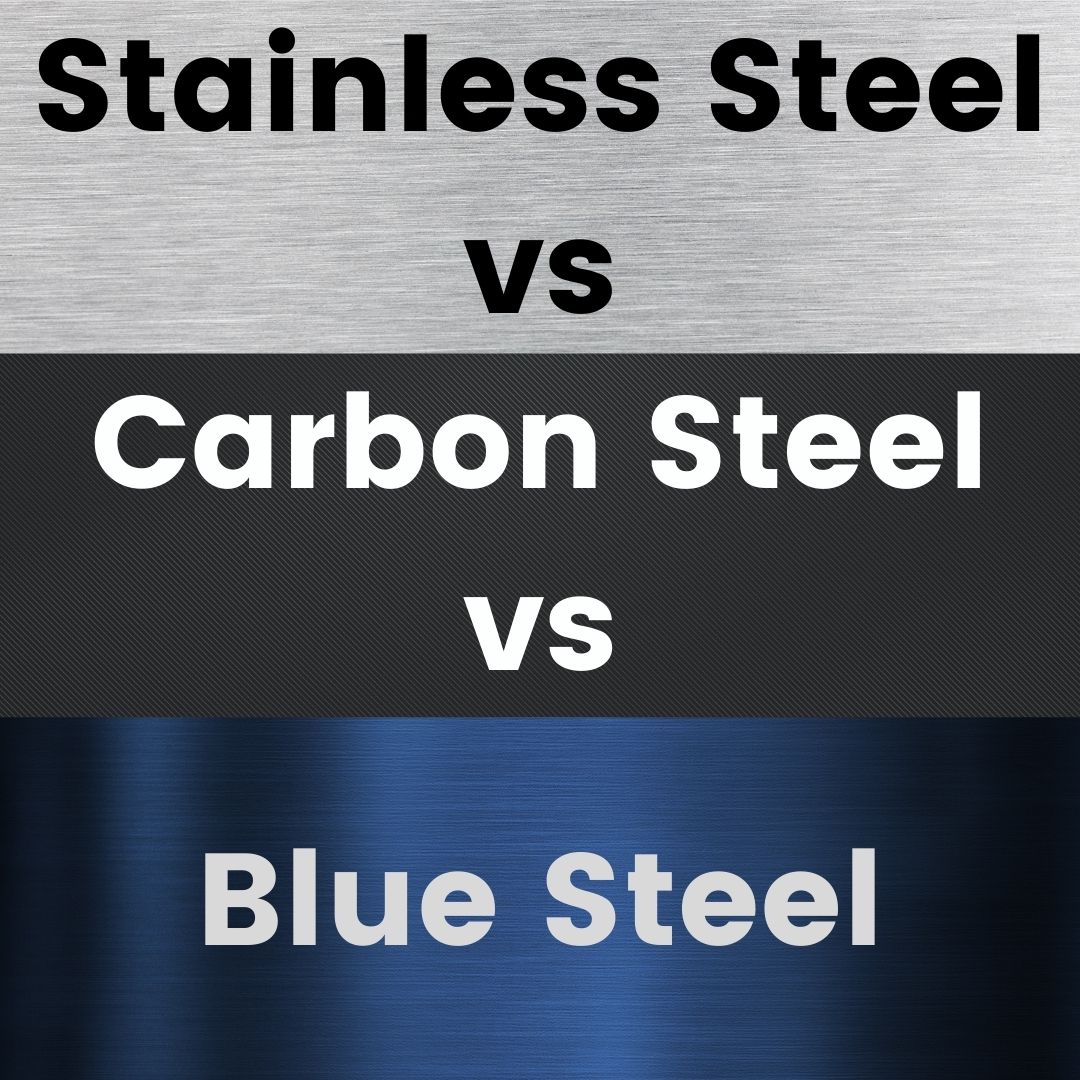 Stainless Steel vs Carbon Steel vs Blue Steel