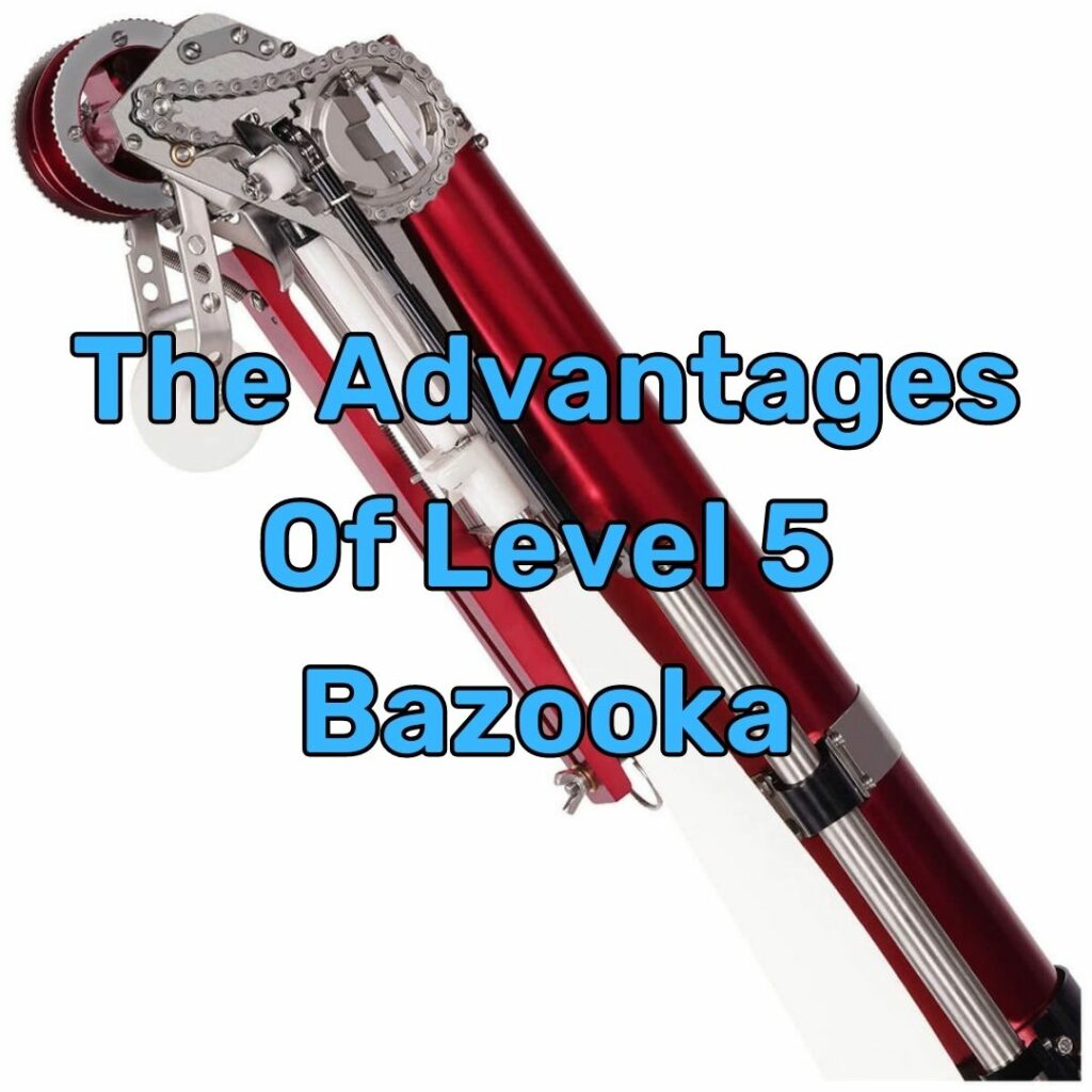 The Advantages of using level 5 bazooka