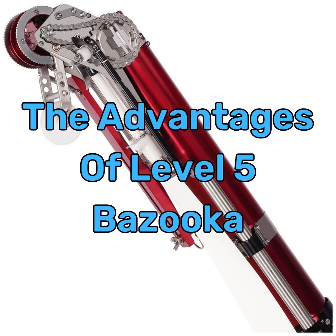 The Advantages of using level 5 bazooka