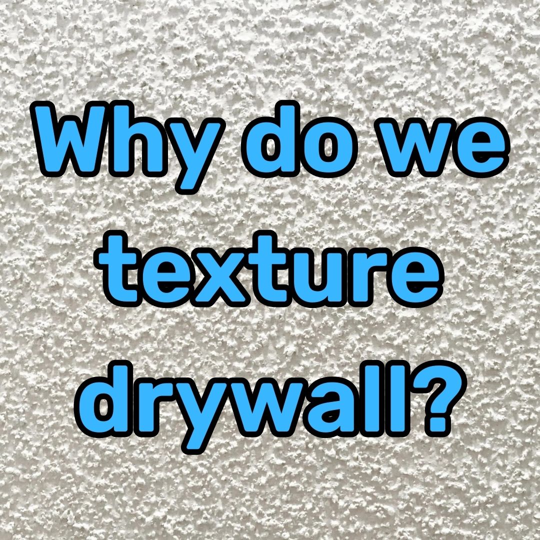 Why do we texture drywall
